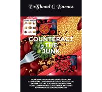 Counteract the Junk: How Research Shows That Fiber Can Counteract the Physiological Effects of Saturated Fat, Calories & Other Junk Food Components - A Flexible Anti-Diet Approach to Staying Healthy