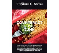 Counteract the Junk: Research in Health and Medicine Shows That Fiber Can Counteract Saturated Fat, Calories & Other Components of Junk Food - Promoting Less Restrictive Cholesterol and Weight Control