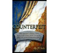COUNTERFEIT The Ancient System That Replaced God's True Church-And the Forgotten Path Back (Hard Life Problems Worth Solving)
