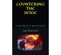 COUNTERING THE SEIGE: A Field Manual For Spiritual Warfare