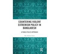 Countering Violent Extremism Policy in Bangladesh: A Public Policy Approach (Routledge Studies in Countering Violent Extremism)