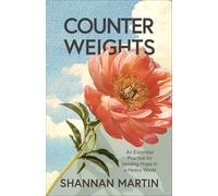Counterweights: An Essential Practice for Holding Hope in a Heavy World