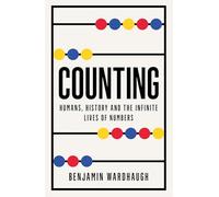 Counting: Humans, History and the Infinite Lives of Numbers