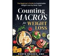 Counting Macros for Weight Loss: The Beginner's Guide to Sustainable Weight Loss by Body Type