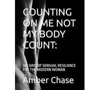 COUNTING ON ME NOT MY BODY COUNT:: 365 DAYS OF SENSUAL RESILIENCE FOR THE MODERN WOMAN