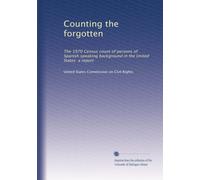 Counting the forgotten: The 1970 Census count of persons of Spanish speaking background in the United States a report
