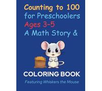 Counting to 100 for Preschoolers (Ages 3-5): A Math Story and Coloring Book Featuring Whiskers the Mouse: Learn Numbers 1-100, Early Addition, Skip ... Patterns, and Coloring Pages (Early Learning)