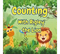 Counting with Rigley the Lion: A learning adventure focused on counting numbers for toddlers, preschoolers and early elementary children