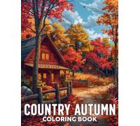 Country Autumn Coloring Book: Charming Country Scenes, Beautiful Fall Landscapes, and Lovable Farm Animals Coloring Pages For Adult Stress Relief and Relaxation