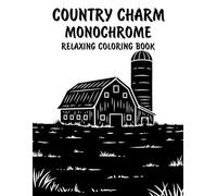 Country Charm Monochrome Relaxing Coloring Book: Peaceful Illustrations of Cozy Country Life for Relaxation and Stress Relief Using Just One Color!