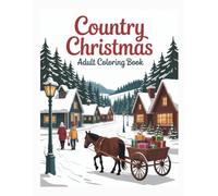Country Christmas Adult Coloring Book: Charming Rustic Holiday Scenes for Relaxation and Stress Relief