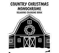 Country Christmas Monochrome Relaxing Coloring Book: Peaceful Illustrations of Cozy Country Christmas Scenes for Relaxation and Stress Relief Using Just One Color!