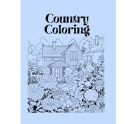 Country Coloring: Cozy Nature Themed Coloring Book For Adults and Teens, Explore The Country Side, 50 Pretty Country Designs, 8.5 x 11 inch