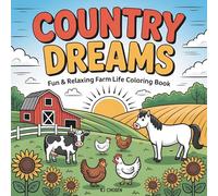 Country Dreams: Fun and Relaxing Farm Life Coloring Book with Cows, Horses, Chickens, Barns, Sunflowers, and Scenic Country Fields
