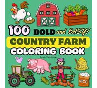 Country Farm Coloring Book, Bold and Easy 100 Designs: Cute and Simple on the farm like Animals, Farmhouse, Equipment, Tractor, Nature sense, and more. Perfect for Kids and Adults