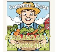 Country Farm Coloring Book Bold and Easy: Farm Scenes with Cute Animals, Tractors, Barns, and Crops | Simple Large Print Coloring Pages for Kids, Adults and Seniors For Relaxation and Stress Relief