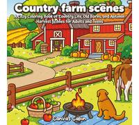 Country Farm Scenes: A Cozy Coloring Book of Country Life, Old Barns, and Autumn Harvest Scenes for Adults and Teens