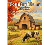 Country Farm Scenes: Adult Coloring Book with Lovely Farmhouses, Rustic and Peaceful Landscapes, Furry and Feathered Friends and much more