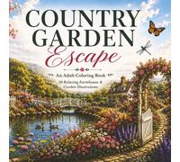 Country Garden Escape: 50 Relaxing Farmhouse Gardens, Flowers and Country Living Scenes