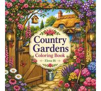 Country Gardens Coloring Book: A Relaxing Journey Through Blooming Cottages, Flower-Filled Paths, and Peaceful Countryside Gardens