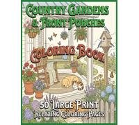 Country Gardens & Front Porches Coloring Book: 50 Large Print Relaxing Coloring Book Pages