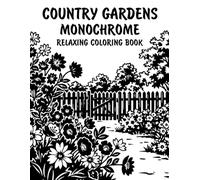 Country Gardens Monochrome Relaxing Coloring Book: Peaceful Illustrations of Beautiful Country Garden Scenes for Relaxation and Stress Relief Using Just One Color!