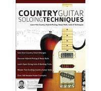 Country Guitar Soloing Techniques: Learn Hot Country Hybrid-Picking, Banjo Rolls, Licks & Techniques (Learn How to Play Country Guitar)