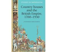 Country houses and the British Empire, 1700-1930: 116 (Studies in Imperialism)