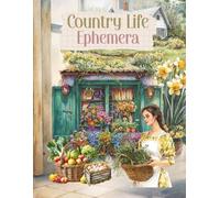 Country Life Ephemera: Cut and Collage Book - Farmhouse, Garden, Animals for Scrapbooking, Art Journals, Junk Journals, Mixed Media, Paper Crafts, Artist Trading Cards, Vision Boards
