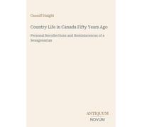 Country Life in Canada Fifty Years Ago: Personal Recollections and Reminiscences of a Sexagenarian