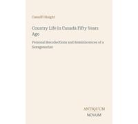 Country Life in Canada Fifty Years Ago: Personal Recollections and Reminiscences of a Sexagenarian