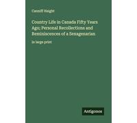 Country Life in Canada Fifty Years Ago; Personal Recollections and Reminiscences of a Sexagenarian: in large print