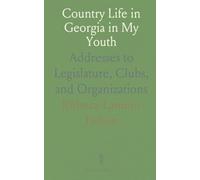 Country Life in Georgia in My Youth: Addresses to Legislature, Clubs, and Organizations
