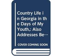 Country Life in Georgia in the Days of My Youth,: Also Addresses Before Georgia Legislature Women's Clubs, Women's Organizations and Other Noted Occasions,