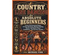 Country Line Dancing for Absolute Beginners: Learn 30 Essential Steps, 10 Easy Routines, Musical Timing, Turns, and Dance-Floor Confidence-No Partner Needed: 41 (THE COMPLETE DANCE BEGINNER SERIES)