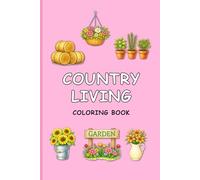 Country Living Coloring Book: Cozy Farmhouse, Garden, and Rustic Countryside Objects for Relaxation