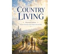 Country Living: Illustrated Edition; Spirit of Prophecy Counsels for God's People in the Last Days: 1 (Ellen G. White Illustrated Books)