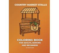 Country Market Stalls Coloring Book: Simple Farmers Market Scenes, Fresh Produce, Cozy Country Life, and Relaxing Harvest Designs for Adults and Seniors