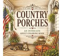 Country Porches: An Intricate Adult Coloring Book Featuring Cozy Farmhouse Porches and Country Living Scenes