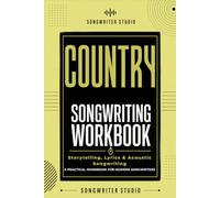 Country Songwriting Workbook: Create Emotional Stories, Lyrics & Authentic Country Songs