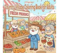 Country Village Coloring Book for Adults: A Cozy Coloring Journey Peaceful Scenes Coloring Pages, Grandparents' Love and Community Kindness, Farmhouse Scenes of Rural America for Calming Stress