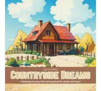 Countryside Dreams: A Relaxing Country-Life Coloring Book for Adults and Teens: Peaceful village scenes, farms, and floral landscapes to color and ... (Relax. Create. Explore Nature’s Beauty))