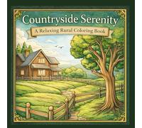 Countryside Serenity: A Relaxing Rural Coloring Book for Adults and Teens | Peaceful Farmhouses, Country Landscapes, Wooden Fences and Mindful Nature Scenes for Stress Relief
