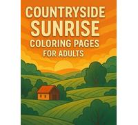 countryside sunrise coloring pages for adults: Peaceful Country Scenes to Color Relaxing Nature Landscapes, Farms, Fields & Morning Skies