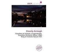 County Armagh: Counties of Ireland, Lough Neagh, Counties Orchard, Ulster, High King of Ireland, Navan Fort