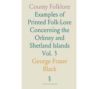 County Folklore: Examples of Printed Folk-Lore Concerning the Orkney and Shetland Islands