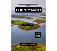 County Mayo Travel Guide 2026-2027: Wild Atlantic Landscapes, Living Traditions, and Slow Adventures at Ireland’s Edge (VistaVault Collection: Unlocking Cities with Insight, Story, and Soul)