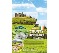 County Tipperary Reiseführer: Entdecken Irlands Malerische Midlands: Schritt-für-Schritt-Reiserouten, Insider-Tipps & clevere Reiseplanung
