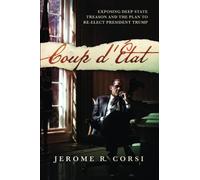 Coup d’État: Exposing Deep State Treason and the Plan to Re-Elect President Trump