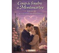 Coup de foudre à Montmartre - L’intégrale: Falling in Love in Paris - Tome 1 & Love Between Paris and New York - Tome 2 : romance contemporaine, histoire d’amour